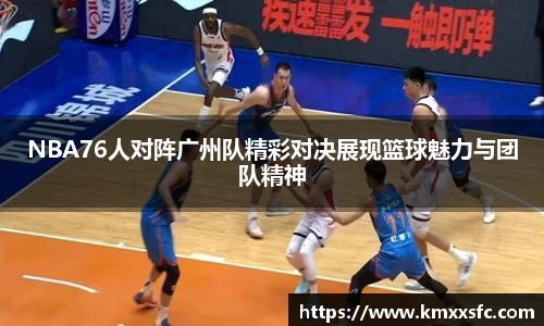 NBA76人对阵广州队精彩对决展现篮球魅力与团队精神