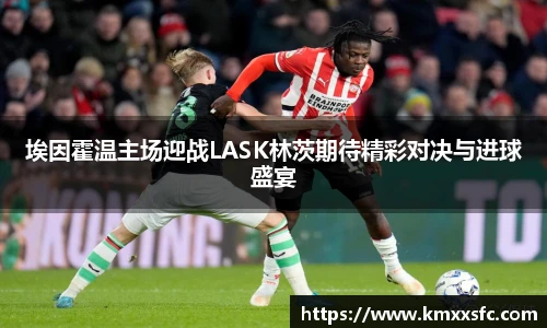 埃因霍温主场迎战LASK林茨期待精彩对决与进球盛宴