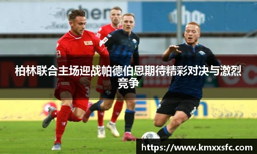 柏林联合主场迎战帕德伯恩期待精彩对决与激烈竞争