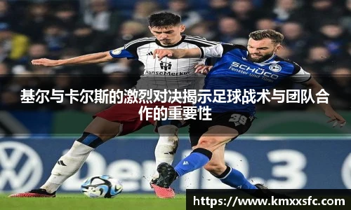基尔与卡尔斯的激烈对决揭示足球战术与团队合作的重要性